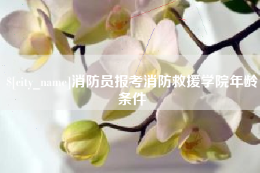 淮北消防员报考消防救援学院年龄条件
