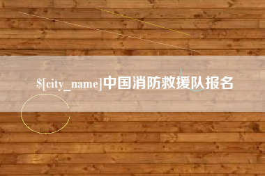 淮北中国消防救援队报名