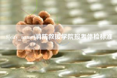淮北消防救援学院报考体检标准