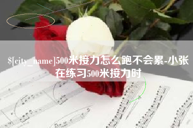 淮北500米接力怎么跑不会累-小张在练习500米接力时