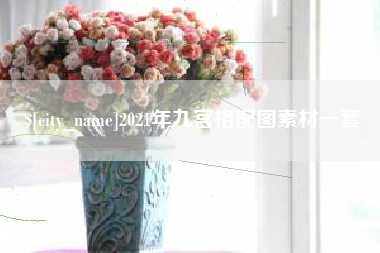 淮北2021年九宫格配图素材一套