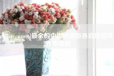淮北最全的中国地图和各省地图及各市地图