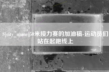 淮北50米接力赛的加油稿-运动员们站在起跑线上