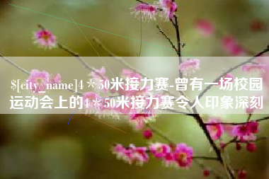 淮北4＊50米接力赛-曾有一场校园运动会上的4＊50米接力赛令人印象深刻