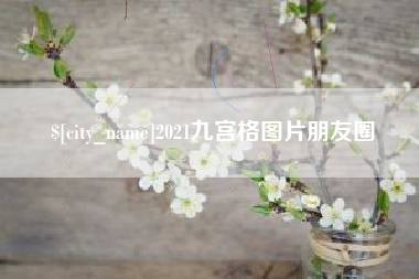 淮北2021九宫格图片朋友圈
