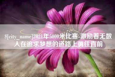 淮北2021年5000米比赛-激励着无数人在追求梦想的道路上勇往直前