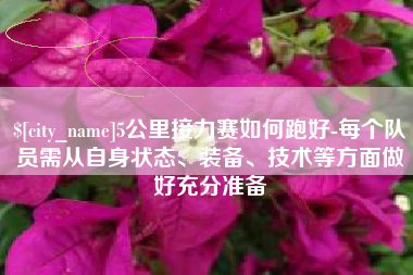 淮北5公里接力赛如何跑好-每个队员需从自身状态、装备、技术等方面做好充分准备