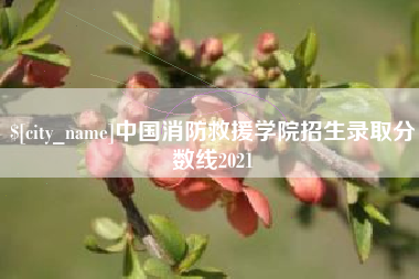 淮北中国消防救援学院招生录取分数线2021