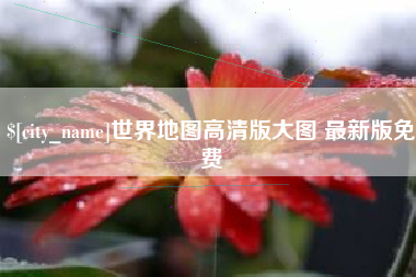 淮北世界地图高清版大图 最新版免费