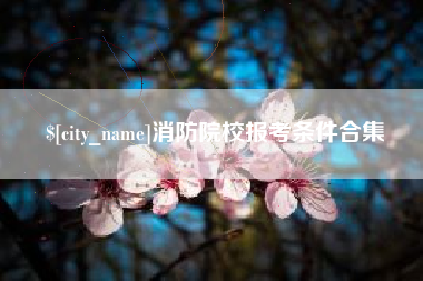淮北消防院校报考条件合集